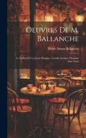 Oeuvres De M. Ballanche: Le Viellard Et Le Jeune Homme. Camille Jordan. L'homme Sans Nom 1021646393 Book Cover
