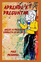 aprender a preguntar: Hacer la pregunta correcta es un arte. B0BF6T5HVN Book Cover