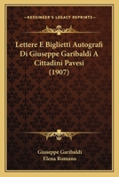 Lettere E Biglietti Autografi Di Giuseppe Garibaldi A Cittadini Pavesi 1165524848 Book Cover