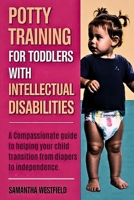 Potty training for toddlers with intellectual disabilities: A Compassionate guide to helping your child transition from diapers to independence. B0FG19TDHC Book Cover