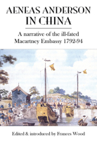 Aeneas Anderson in China: A Narrative Of The Ill-fated Macartney Embassy 1792-94 9888552457 Book Cover