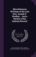 Miscellaneous Writings of the Late Hon. Joseph P. Bradley ... and a Review of His "judicial Record," 1355834317 Book Cover