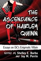 The Ascendance of Harley Quinn: Essays on DC’s Enigmatic Villain 1476665230 Book Cover