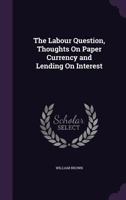 The Labour Question, Thoughts on Paper Currency and Lending on Interest 1356931669 Book Cover