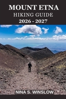 MOUNT ETNA HIKING GUIDE 2026 - 2027: A Complete Trail Companion for Exploring Europe’s Most Active Volcano on Foot (The Ultimate Hiking Guide Series) B0GN5DL77X Book Cover