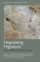 Negotiating Migrations: The Archaeology and Politics of Mobility (Debates in Archaeology) 1350427667 Book Cover