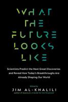 What the Future Looks Like: Scientists Predict the Next Great Discoveries and Reveal How Today's Breakthroughs Are Already Shaping Our World 1615194703 Book Cover