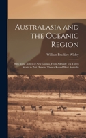 Australasia and the Oceanic Region: With Some Notice of New Guinea, From Adelaide Via Torres Straits to Port Darwin, Thence Round West Australia 1022854291 Book Cover