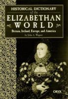 Historical Dictionary of the Elizabethan World: Britain, Ireland, Europe, and America 0816046573 Book Cover