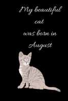 My Beautiful Cat Was Born in August Notebook, Composition Notebook Journal to Make Notes , Notebook for Kids,Students, Teatchers : Lined Notebook / Journal Gift, 120 Pages, 6x9, Soft Cover, Matte Fini 1651091935 Book Cover