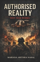 Authorised Reality: Why War Works B0GDXTF327 Book Cover