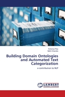 Building Domain Ontologies and Automated Text Categorization: a contribution to NLP 3659203661 Book Cover