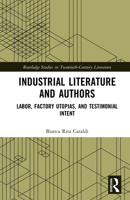 Industrial Literature and Authors: Labor, Factory Utopias and Testimonial Intent (Routledge Studies in Twentieth-Century Literature) 1032585544 Book Cover
