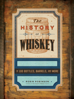 The History of Whiskey: In 100 Stills, Barrels, and Bottles 1682689107 Book Cover