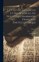 La Clef De La Langue Et Des Sciences, Ou Nouvelle Grammaire Française Encyclopèdique; Volume 3 1022876511 Book Cover