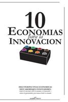 10 Economias para la Innovacion: DIEZ PERSPECTIVAS ECONOMICAS, DIEZ ABORDAJES INNOVADORES | cientos de conexiones entre la economía y la innovación | ... innovar desde la economía 1722922915 Book Cover