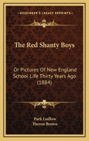 The Red Shanty Boys: Or Pictures Of New England School Life Thirty Years Ago 1166189996 Book Cover