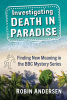 Investigating Death in Paradise: Finding New Meaning in the BBC Mystery Series 1476688869 Book Cover