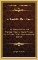 Eucharistic Devotions: With Preparations and Thanksgivings for Young Persons Unconfirmed or Not Communicating 1104124904 Book Cover