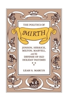 The Politics of Mirth: Jonson, Herrick, Milton, Marvell, and the Defense of Old Holiday Pastimes 0226504522 Book Cover