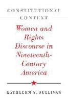 Constitutional Context: Women and Rights Discourse in Nineteenth-Century America 0801885523 Book Cover