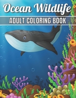 Ocean Wildlife Adult Coloring Book: An Adult Coloring Book Featuring Beautiful Marine Animals, Tropical Fish, Coral Reefs And Wildlife To Relieve Stre B09244W3CQ Book Cover