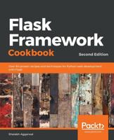 Flask Framework Cookbook: Over 80 proven recipes and techniques for Python web development with Flask, 2nd Edition 1789951291 Book Cover