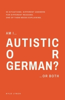 Am I Autistic or German? or Both?: A Funny Coffee Table Book, Bathroom Reader, Personality Test: You Know You Need It If You Have a System for Loading the Dishwasher B0HG7CXC3H Book Cover