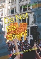 Do Not Be Silent: Silence Is Not Golden B087LB3TSZ Book Cover