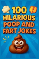 100 Hilarious Poop and Fart Jokes for Kids: Laugh-Out-Loud Bathroom Humor B0FB1333NB Book Cover