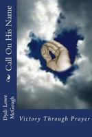Call On His Name: Victory Through Prayer 1492775185 Book Cover