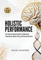 Holistic Performance: The Science-Backed System to Maximize Productivity, Master Flow, and Prevent Burnout 1957602104 Book Cover