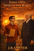 James Visits Martin Van Buren: James Sauer and the Time Machine Series B0GYLHR15K Book Cover