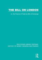 The Bill on London: or, the Finance of Trade by Bills of Exchange 1138069213 Book Cover