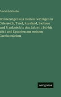 Erinnerungen aus meinen Feldzügen in Osterreich, Tyrol, Russland, Sachsen und Frankreich in den Jahren 1809 bis 1815 und Episoden aus meinem Garnisonsleben (German Edition) 3563142432 Book Cover