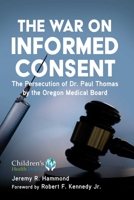 The War on Informed Consent: The Persecution of Dr. Paul Thomas by the Oregon Medical Board 1510769080 Book Cover