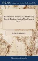 Miscellaneous Remarks on "The Enquiry Into the Evidence Against Mary Queen of Scots." 1140705202 Book Cover