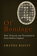 Of Bondage: Debt, Property, and Personhood in Early Modern England 0812245164 Book Cover
