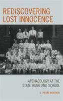 Rediscovering Lost Innocence: Archaeology at the State Home and School 0759110964 Book Cover