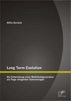 Long Term Evolution: Die Entwicklung einer Mobilfunkgeneration als Folge steigender Datenmengen 3842899408 Book Cover