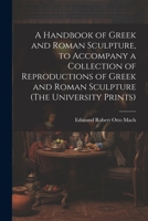 A Handbook of Greek and Roman Sculpture, to Accompany a Collection of Reproductions of Greek and Roman Sculpture 1022199005 Book Cover
