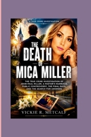 The Death of Mica Miller: The True Crime Investigation of John-Paul Miller, a Pastor's Marriage, Public Controversy, the Final Days, and the Search for Answers (The Modern World Chronicles) B0HHGMPCWW Book Cover