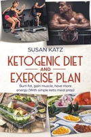 Ketogenic Diet and Exercise Plan: Burn Fat, Gain Muscle, Have More Energy 1091941947 Book Cover