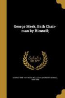 George Meek, Bath Chair-Man; by Himself 1018982361 Book Cover