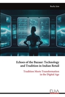 Echoes of the Bazaar: Technology and Tradition in Indian Retail: Tradition Meets Transformation in the Digital Age 999932441X Book Cover