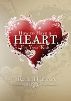 How to Have a HEART for Your Kids 1935495410 Book Cover