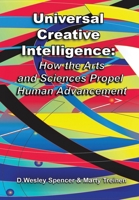 Universal Creative Intelligence: How the Arts and Sciences Propel Human Advancement B0FCVQ7CCW Book Cover
