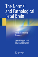 The Normal and Pathological Fetal Brain: Ultrasonographic Features 3319199706 Book Cover