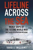 Lifeline Across the Sea: Mercy Ships of the Second World War and their Repatriation Missions 075096135X Book Cover