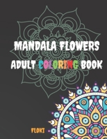 Mandala Flowers Adult Coloring Book: A Coloring Book for Adults Featuring 54 of the World’s Most Beautiful Mandalas with Flowers for Stress Relief and Relaxation B08WS7X5D7 Book Cover